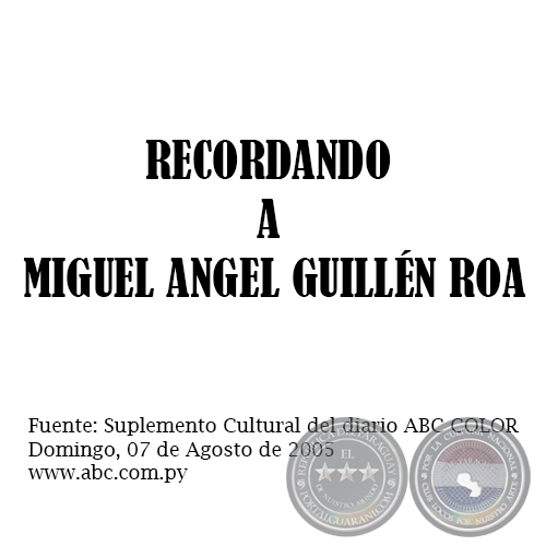 RECORDANDO A MIGUEL ANGEL GUILLÉN ROA - Domingo, 07 de Agosto de 2005 